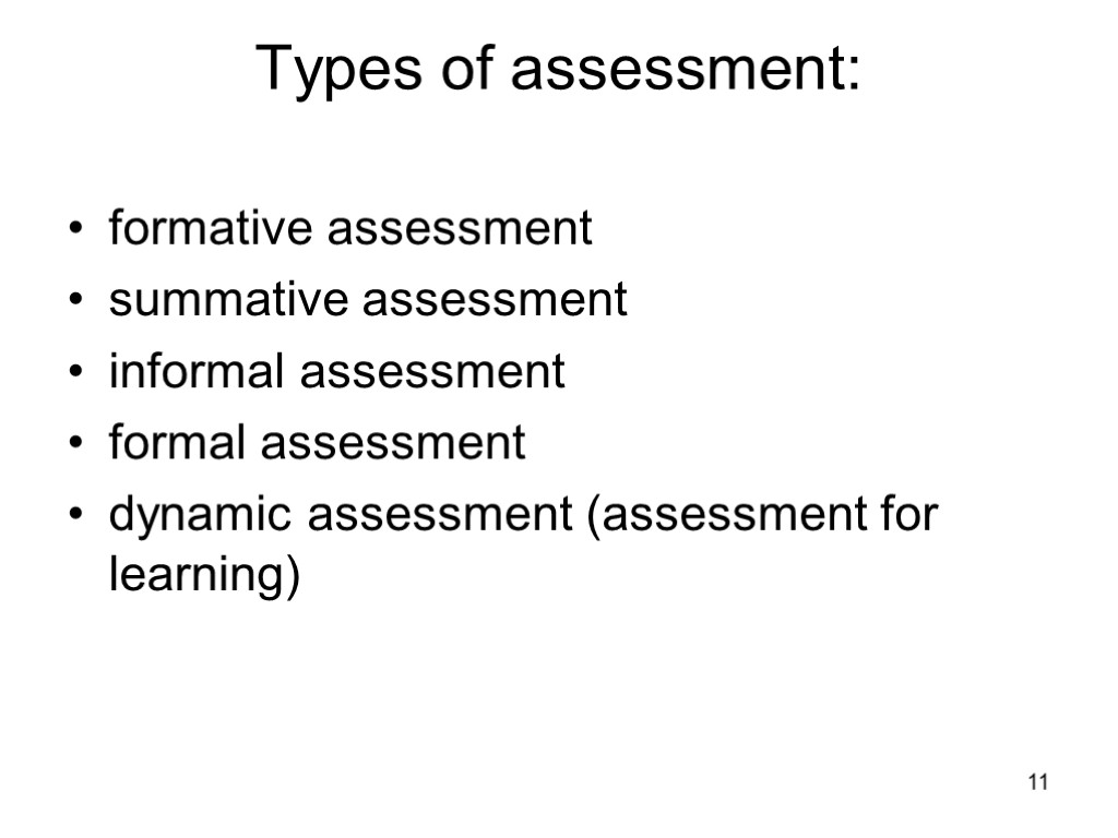 11 Types of assessment: formative assessment summative assessment informal assessment formal assessment dynamic assessment